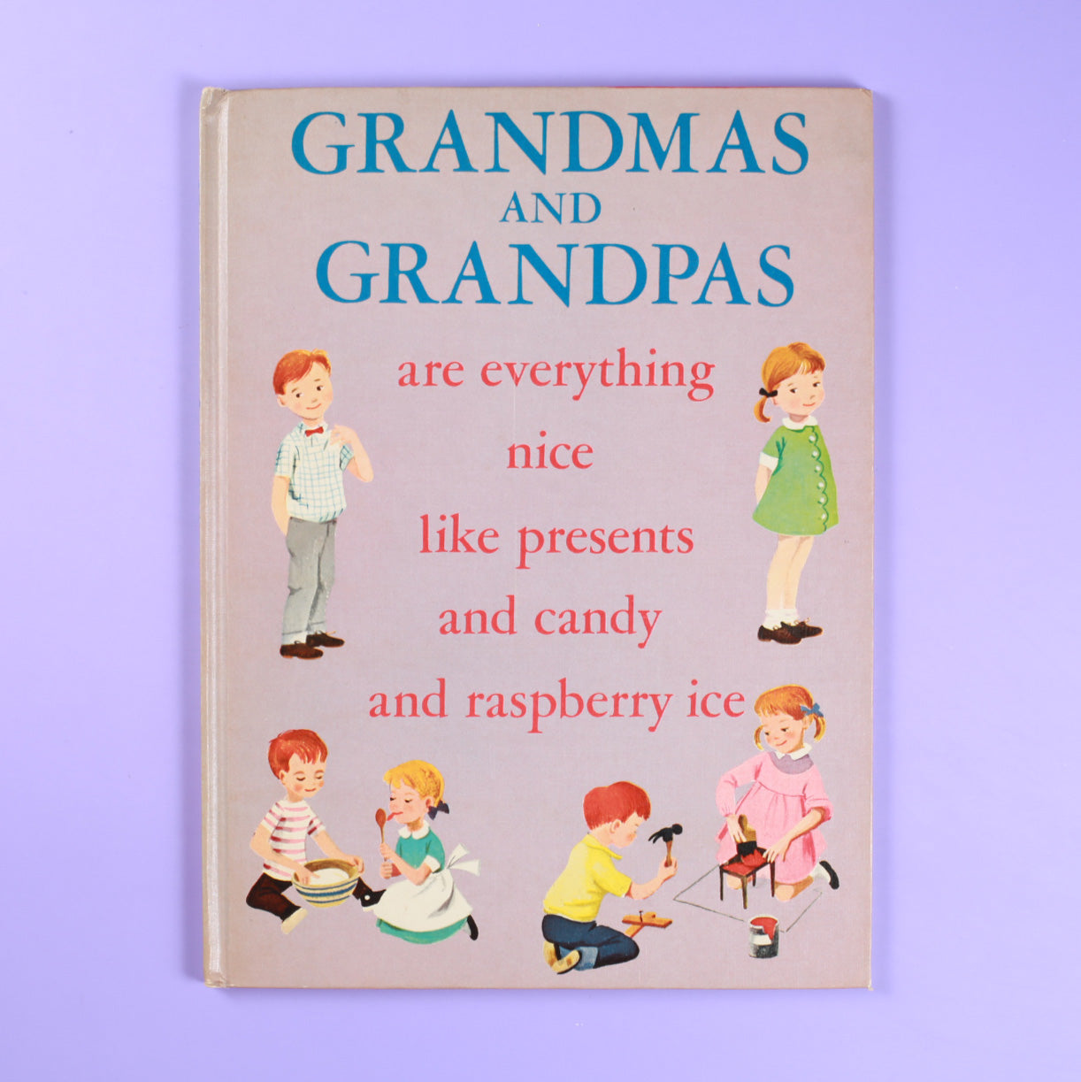Grandmas and Grandpas...are everything nice like presents and candy and raspberry Ice