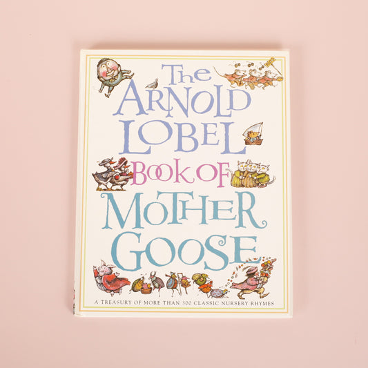 The Arnold Lobel Book of Mother Goose: A Treasury of More Than 300 Classic Nursery Rhymes